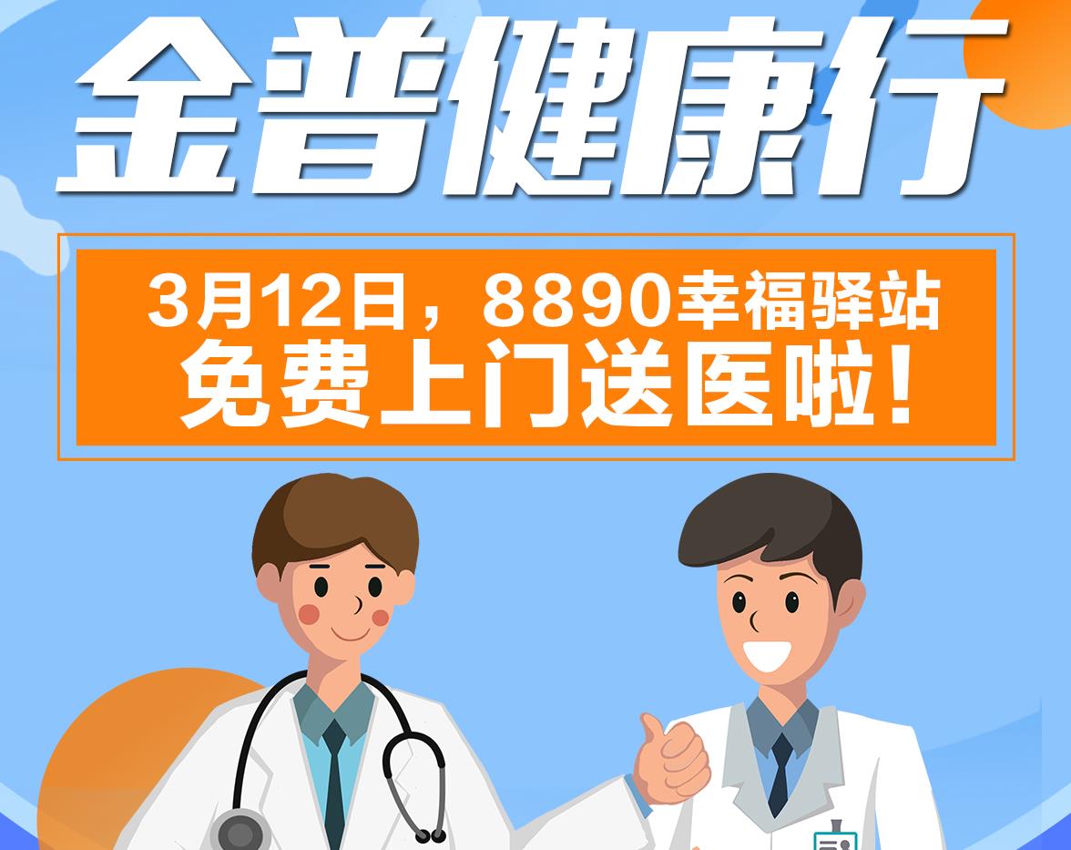 金普健康行|3月12日，8890幸福驛站免費(fèi)上門送醫(yī)啦！