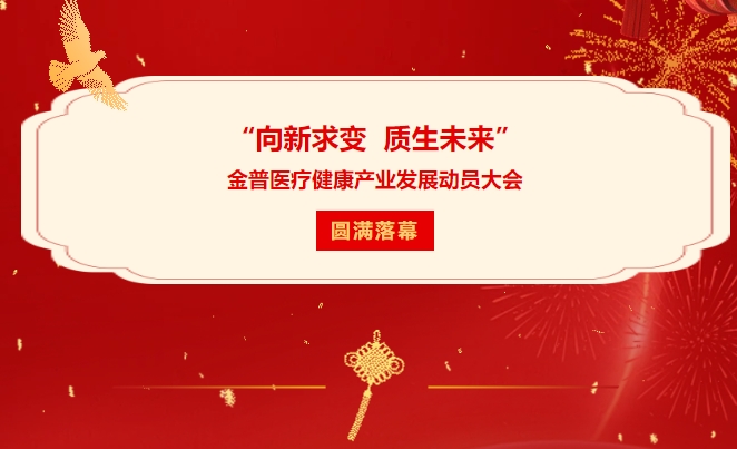 “向新求變 質(zhì)生未來(lái)”金普醫(yī)療健康產(chǎn)業(yè)發(fā)展動(dòng)員大會(huì)圓滿(mǎn)落幕