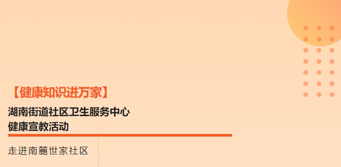 【健康知識(shí)進(jìn)萬(wàn)家】湖南街道社區(qū)衛(wèi)生服務(wù)中心健康宣教活動(dòng)走進(jìn)南麓世家社區(qū)