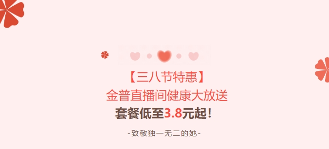 【三八節(jié)特惠】金普直播間健康大放送！套餐低至3.8元起！