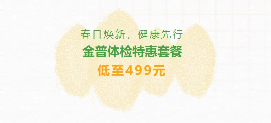 春日煥新，健康先行|金普體檢特惠套餐低至499元